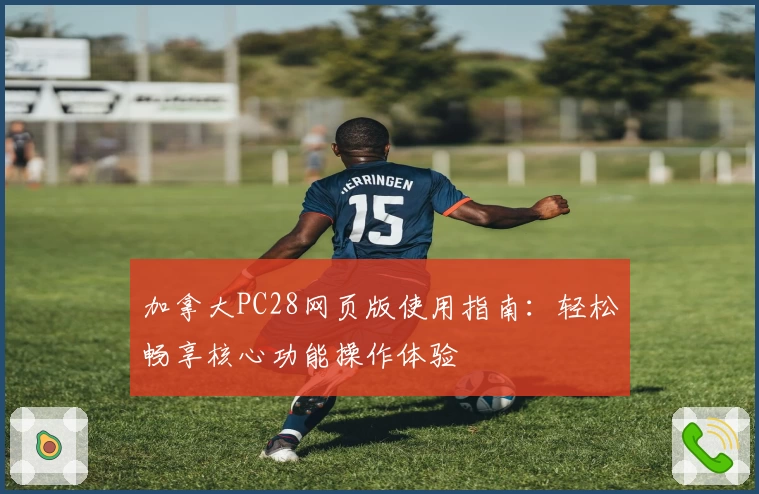 加拿大PC28网页版使用指南：轻松畅享核心功能操作体验