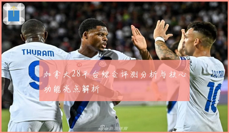 加拿大28平台综合评测分析与核心功能亮点解析